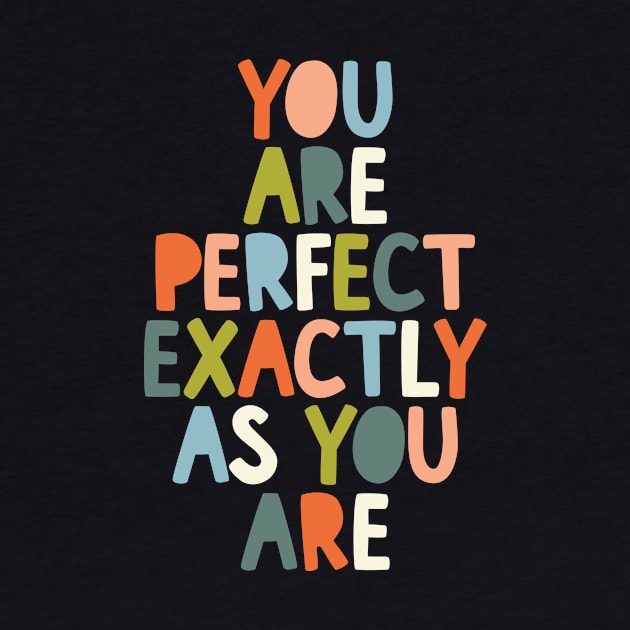 You Are Perfect Exactly as You Are in peach blue yellow and green 000000 by MotivatedType